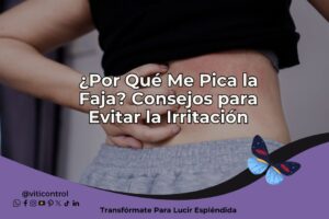 Lee más sobre el artículo ¿Por Qué Me Pica la Faja? Consejos para Evitar la Irritación