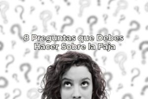 Lee más sobre el artículo 8 Preguntas que Debes Hacer Sobre la Faja