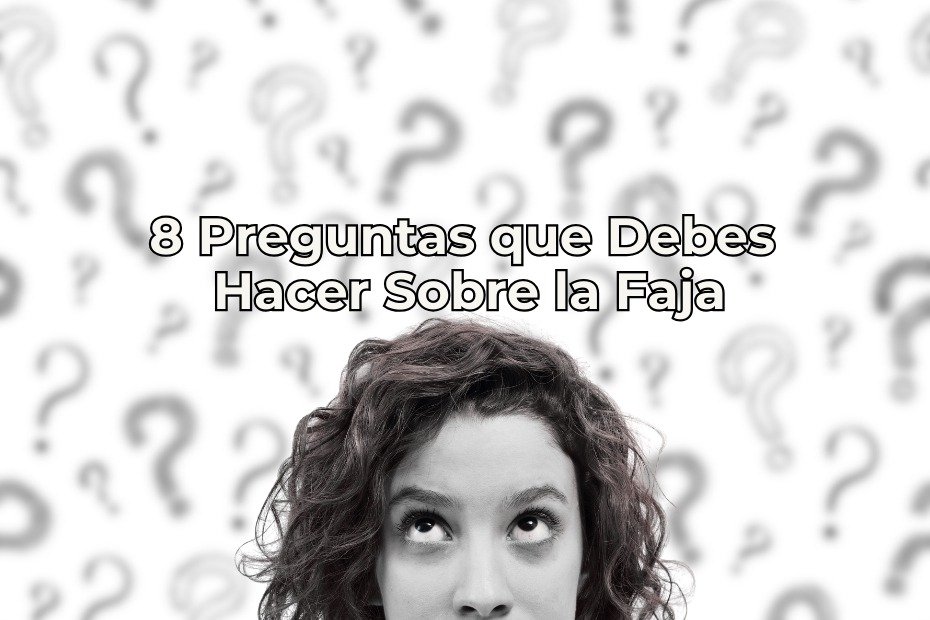 En este momento estás viendo 8 Preguntas que Debes Hacer Sobre la Faja