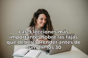 Lee más sobre el artículo Las 9 lecciones más importantes sobre las fajas que debes aprender antes de cumplir los 30